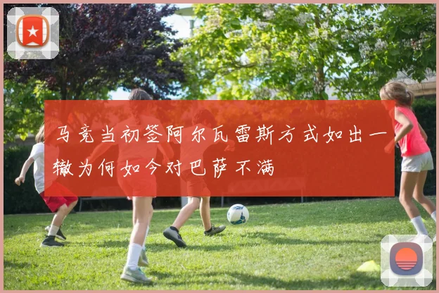 马竞当初签阿尔瓦雷斯方式如出一辙为何如今对巴萨不满