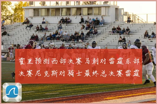 霍里预测西部决赛马刺对雷霆东部决赛尼克斯对骑士最终总决赛雷霆对决骑士